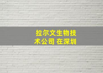 拉尔文生物技术公司 在深圳